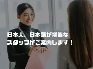 日本語が堪能なスタッフがご案内します